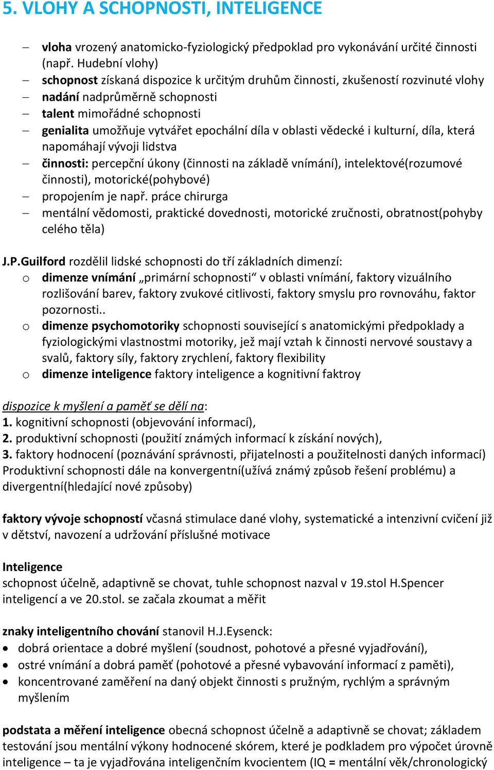 oblasti vědecké i kulturní, díla, která napomáhají vývoji lidstva činnosti: percepční úkony (činnosti na základě vnímání), intelektové(rozumové činnosti), motorické(pohybové) propojením je např.