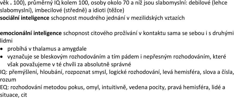 amygdale vyznačuje se bleskovým rozhodováním a tím pádem i nepřesným rozhodováním, které však považujeme v té chvíli za absolutně správné IQ: přemýšlení, hloubání,