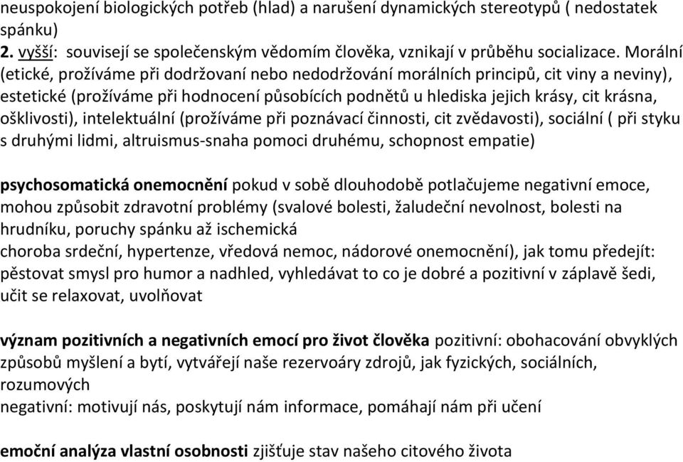 ošklivosti), intelektuální (prožíváme při poznávací činnosti, cit zvědavosti), sociální ( při styku s druhými lidmi, altruismus-snaha pomoci druhému, schopnost empatie) psychosomatická onemocnění