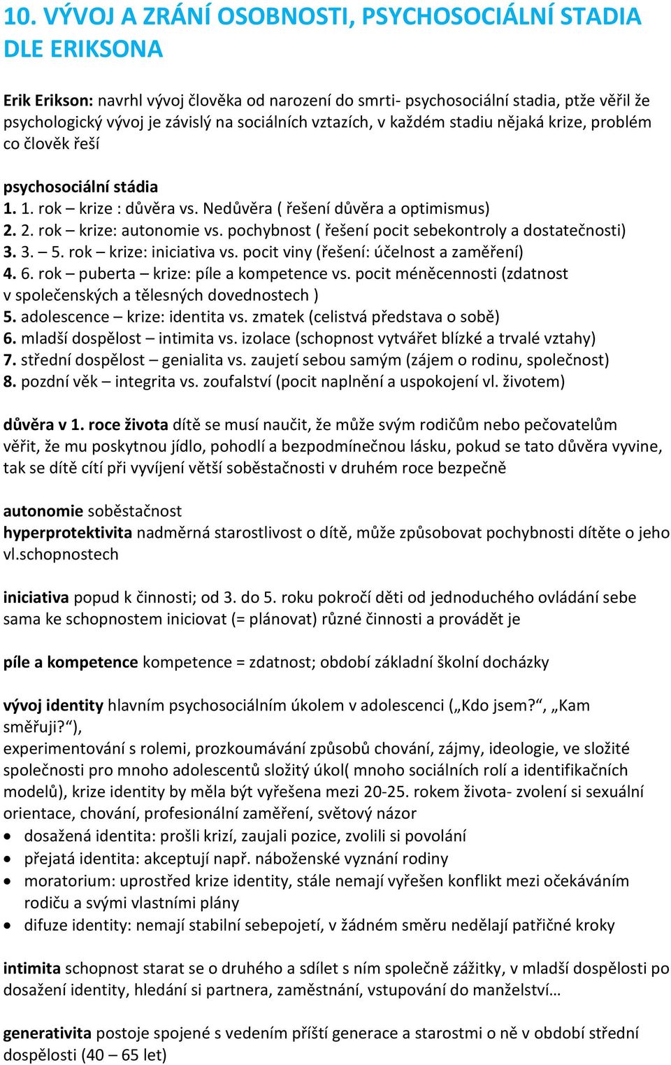 pochybnost ( řešení pocit sebekontroly a dostatečnosti) 3. 3. 5. rok krize: iniciativa vs. pocit viny (řešení: účelnost a zaměření) 4. 6. rok puberta krize: píle a kompetence vs.