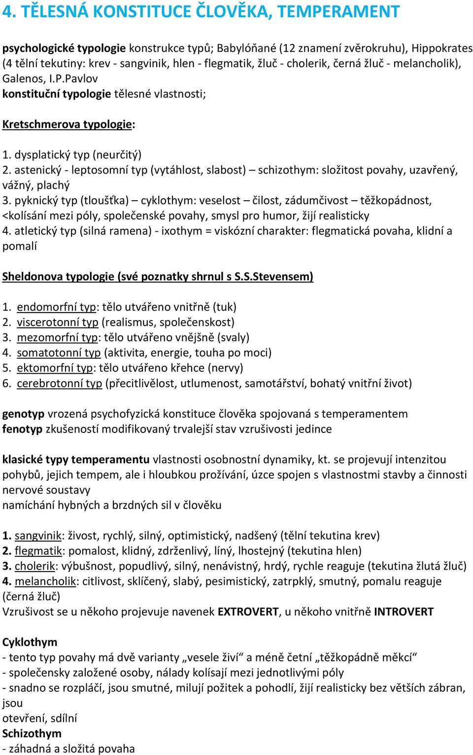 astenický - leptosomní typ (vytáhlost, slabost) schizothym: složitost povahy, uzavřený, vážný, plachý 3.
