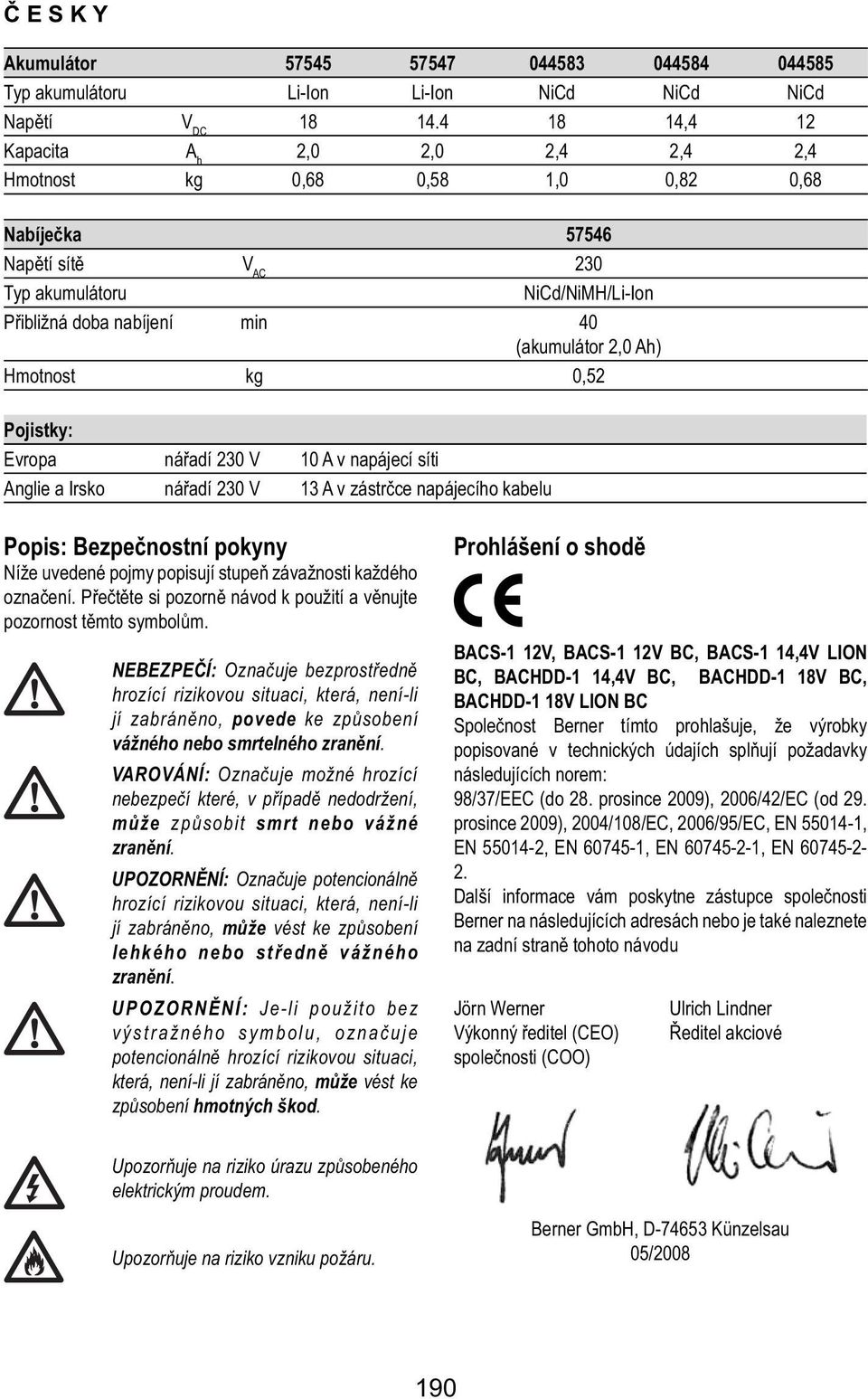 Ah) Hmotnost kg 0,52 Pojistky: Evropa nářadí 230 V 10 A v napájecí síti Anglie a Irsko nářadí 230 V 13 A v zástrčce napájecího kabelu Popis: Bezpečnostní pokyny Níže uvedené pojmy popisují stupeň