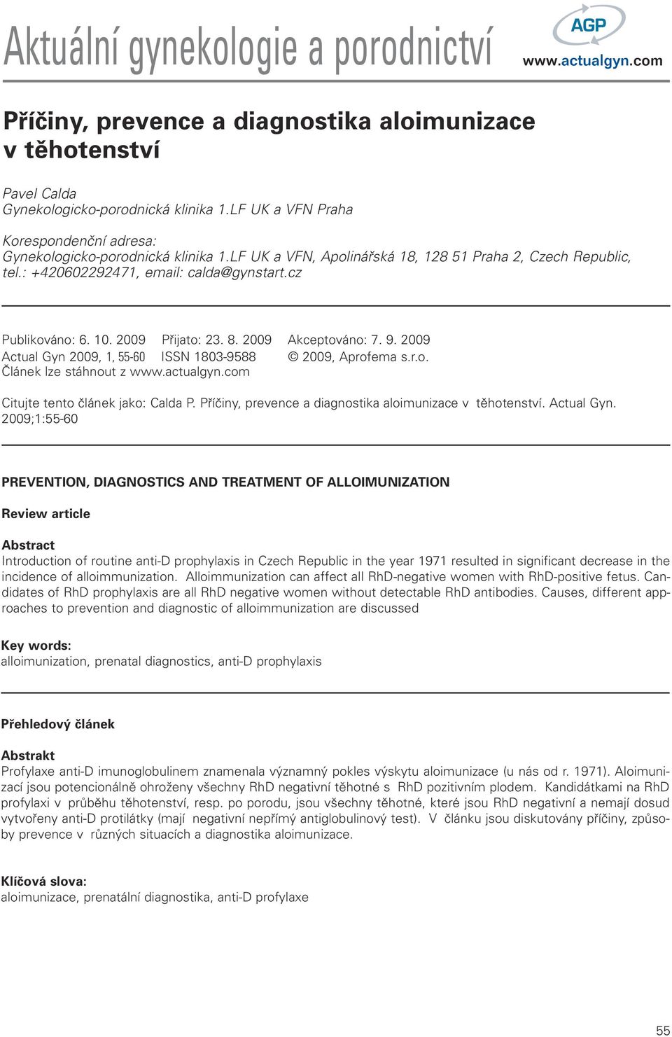 10. 2009 Přijato: 23. 8. 2009 Akceptováno: 7. 9. 2009 Actual Gyn 2009, 1, 55-60 ISSN 1803-9588 2009, Aprofema s.r.o. Článek lze stáhnout z Citujte tento článek jako: Calda P.