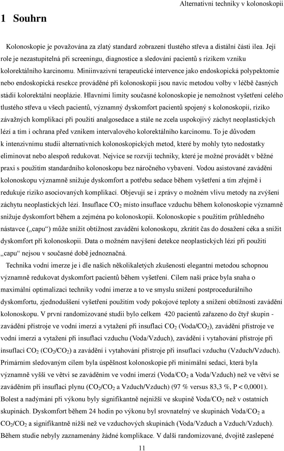 Miniinvazivní terapeutické intervence jako endoskopická polypektomie nebo endoskopická resekce prováděné při kolonoskopii jsou navíc metodou volby v léčbě časných stádií kolorektální neoplázie.