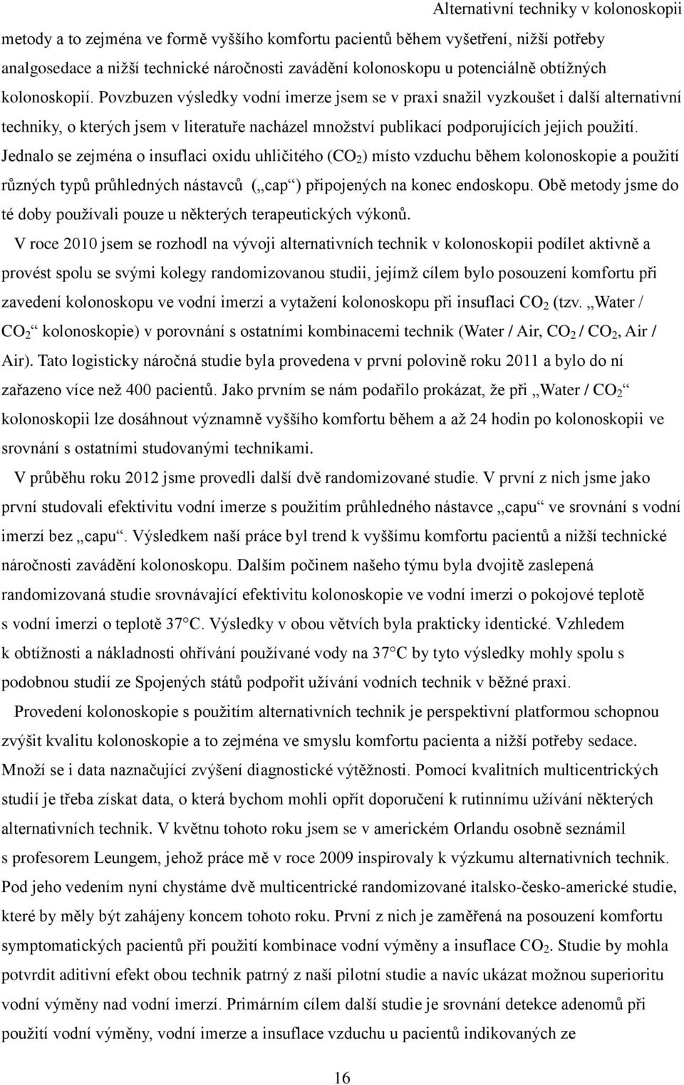 Jednalo se zejména o insuflaci oxidu uhličitého (CO 2 ) místo vzduchu během kolonoskopie a použití různých typů průhledných nástavců ( cap ) připojených na konec endoskopu.