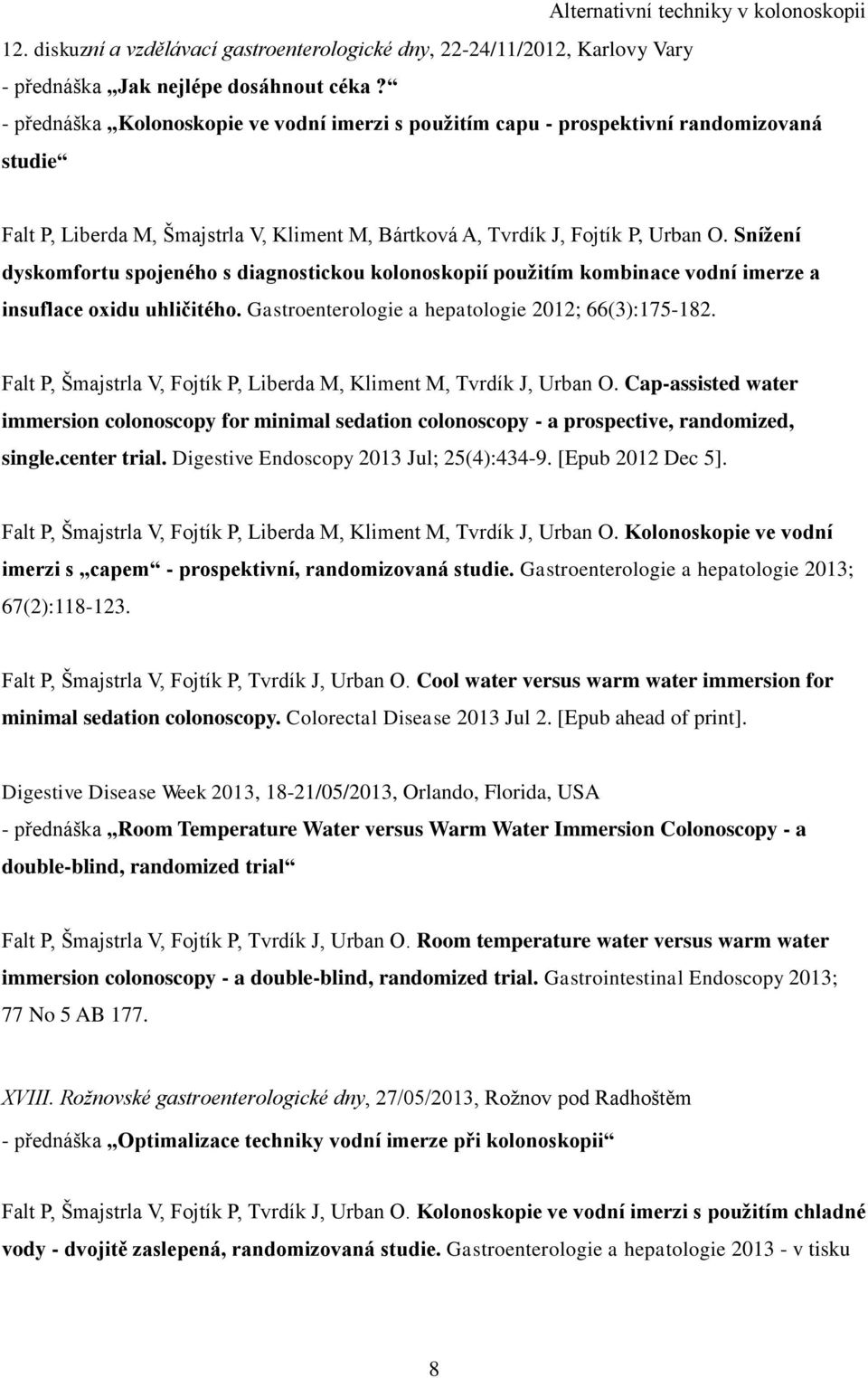 Snížení dyskomfortu spojeného s diagnostickou kolonoskopií použitím kombinace vodní imerze a insuflace oxidu uhličitého. Gastroenterologie a hepatologie 2012; 66(3):175-182.