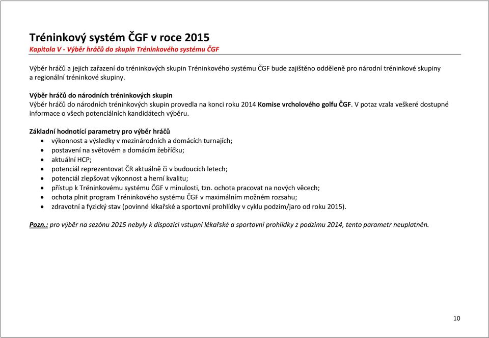 Výběr hráčů do národních tréninkových skupin Výběr hráčů do národních tréninkových skupin provedla na konci roku 2014 Komise vrcholového golfu ČGF.