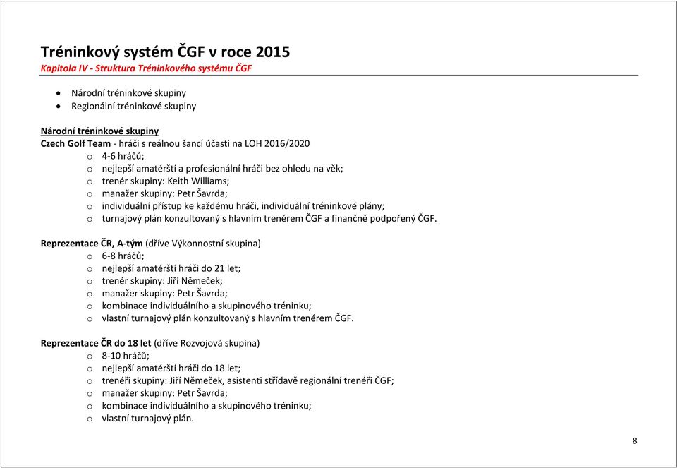 přístup ke každému hráči, individuální tréninkové plány; o turnajový plán konzultovaný s hlavním trenérem ČGF a finančně podpořený ČGF.