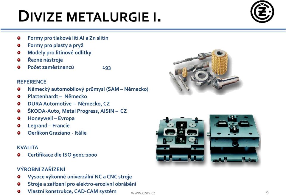 REFERENCE Německý automobilový průmysl (SAM Německo) Plattenhardt Německo DURA Automotive Německo, CZ ŠKODA-Auto, Metal Progress,