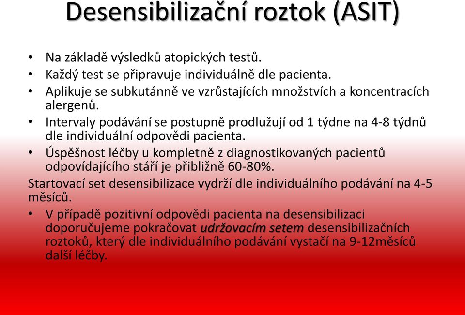 Intervaly podávání se postupně prodlužují od 1 týdne na 4-8 týdnů dle individuální odpovědi pacienta.