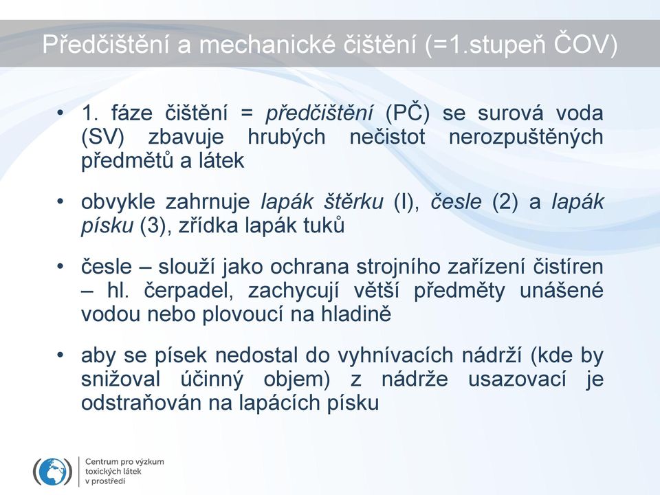 lapák štěrku (I), česle (2) a lapák písku (3), zřídka lapák tuků česle slouží jako ochrana strojního zařízení čistíren hl.