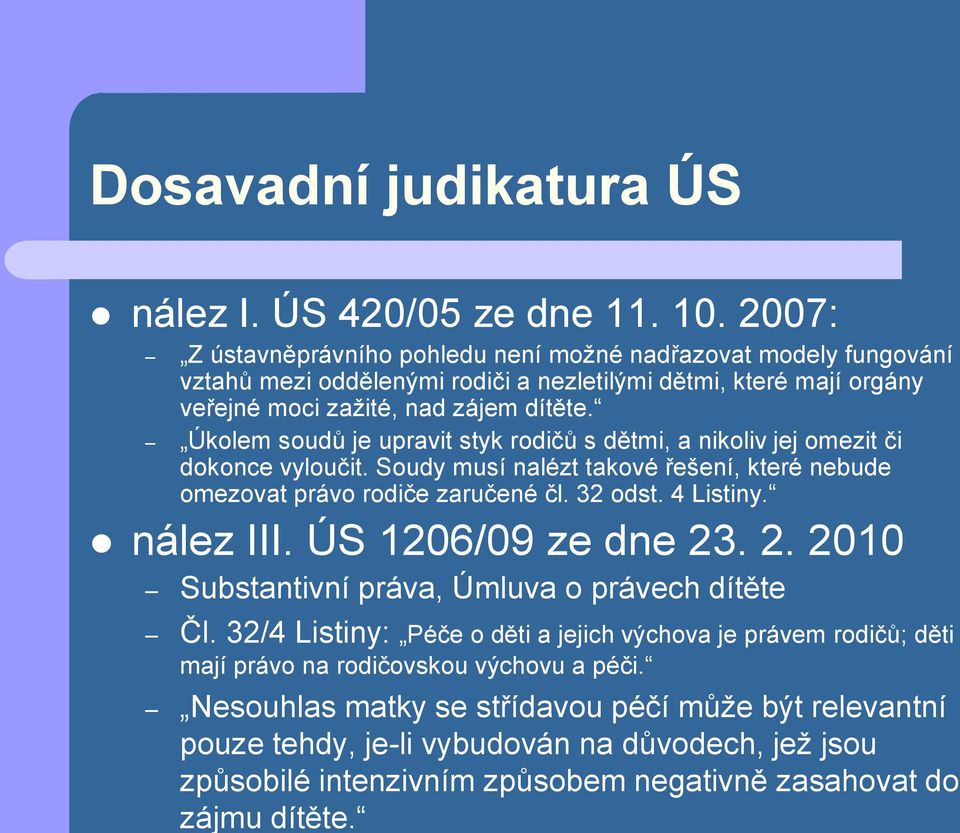 Úkolem soudů je upravit styk rodičů s dětmi, a nikoliv jej omezit či dokonce vyloučit. Soudy musí nalézt takové řešení, které nebude omezovat právo rodiče zaručené čl. 32 odst. 4 Listiny. nález III.