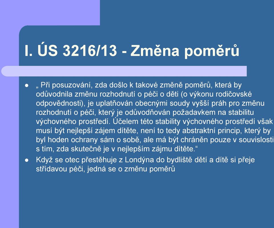 Účelem této stability výchovného prostředí však musí být nejlepší zájem dítěte, není to tedy abstraktní princip, který by byl hoden ochrany sám o sobě, ale má