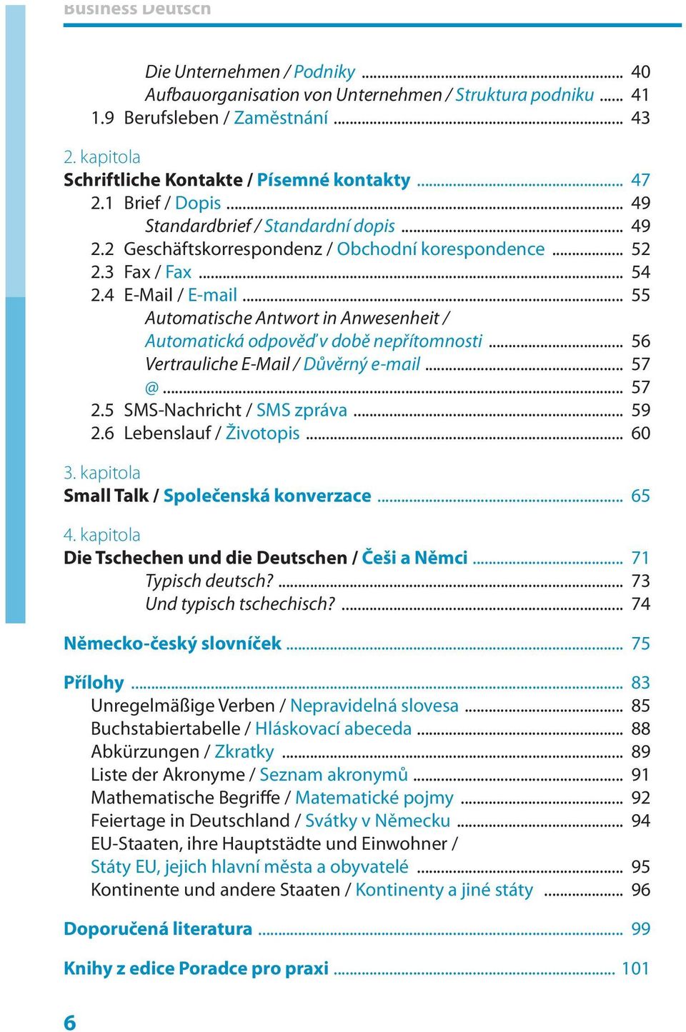 .. 55 Automatische Antwort in Anwesenheit / Automatická odpověď v době nepřítomnosti... 56 Vertrauliche E-Mail / Důvěrný e-mail... 57 @... 57 2.5 SMS-Nachricht / SMS zpráva... 59 2.