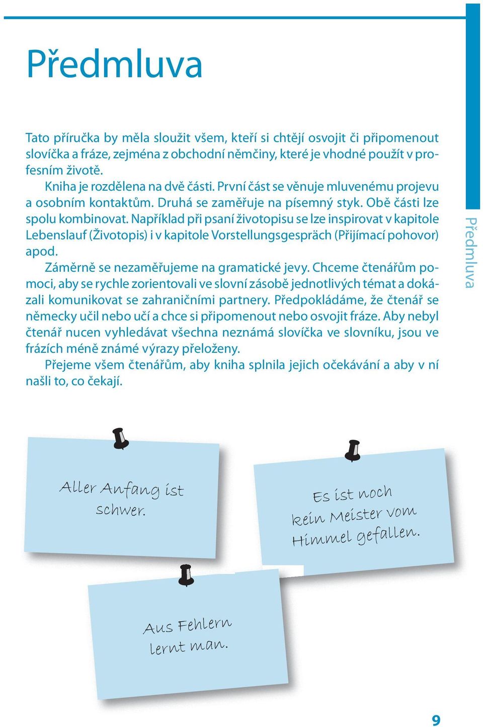 Například při psaní životopisu se lze inspirovat v kapitole Lebenslauf (Životopis) i v kapitole Vorstellungsgespräch (Přijímací pohovor) apod. Záměrně se nezaměřujeme na gramatické jevy.
