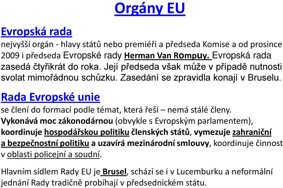 Rada Evropské unie se člení do formací podle témat, která řeší nemá stálé členy.