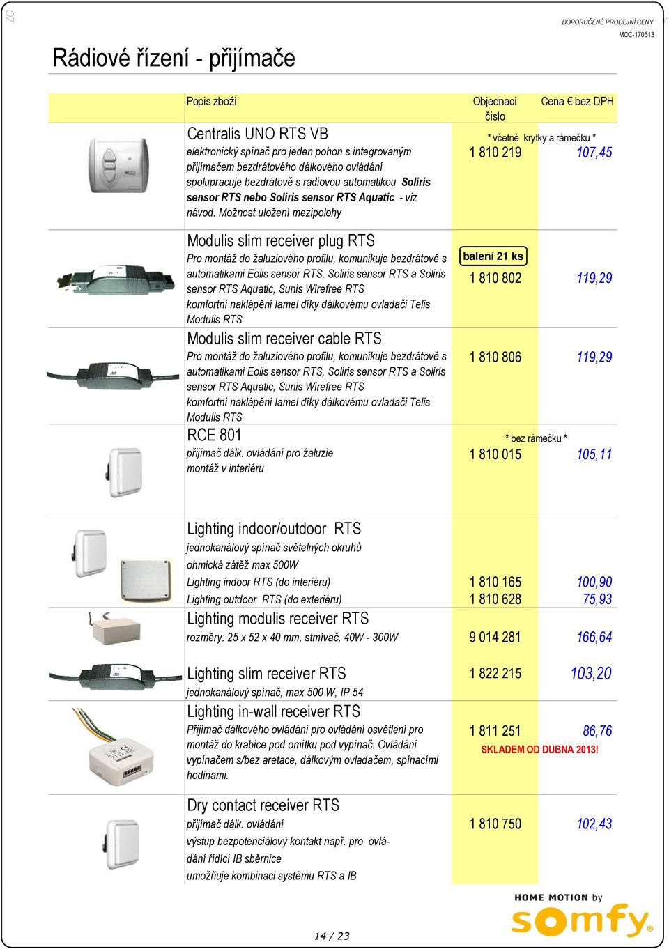 Možnost uložení mezipolohy * včetně krytky a rámečku * 1 810 219 107,45 Modulis slim receiver plug RTS Pro montáž do žaluziového profilu, komunikuje bezdrátově s automatikami Eolis sensor RTS,