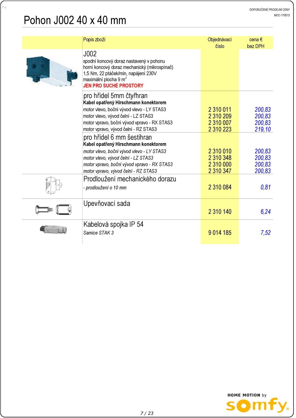 motor vpravo, boční vývod vpravo - RX STAS3 2 310 007 200,83 motor vpravo, vývod čelní - RZ STAS3 2 310 223 219,10 pro hřídel 6 mm šestihran Kabel opatřený Hirschmann konektorem motor vlevo, boční