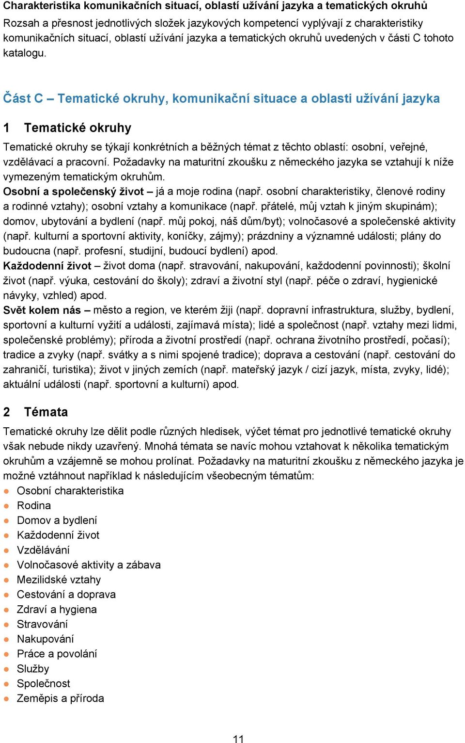Část C Tematické okruhy, komunikační situace a oblasti užívání jazyka 1 Tematické okruhy Tematické okruhy se týkají konkrétních a běžných témat z těchto oblastí: osobní, veřejné, vzdělávací a