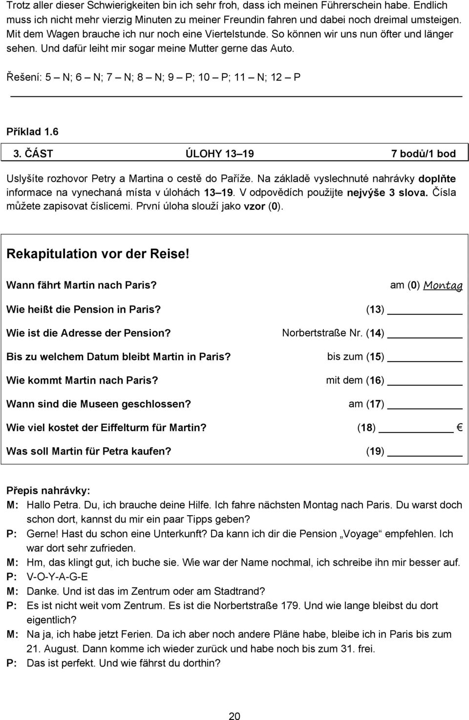Řešení: 5 N; 6 N; 7 N; 8 N; 9 P; 10 P; 11 N; 12 P Příklad 1.6 3. ČÁST ÚLOHY 13 19 7 bodů/1 bod Uslyšíte rozhovor Petry a Martina o cestě do Paříže.