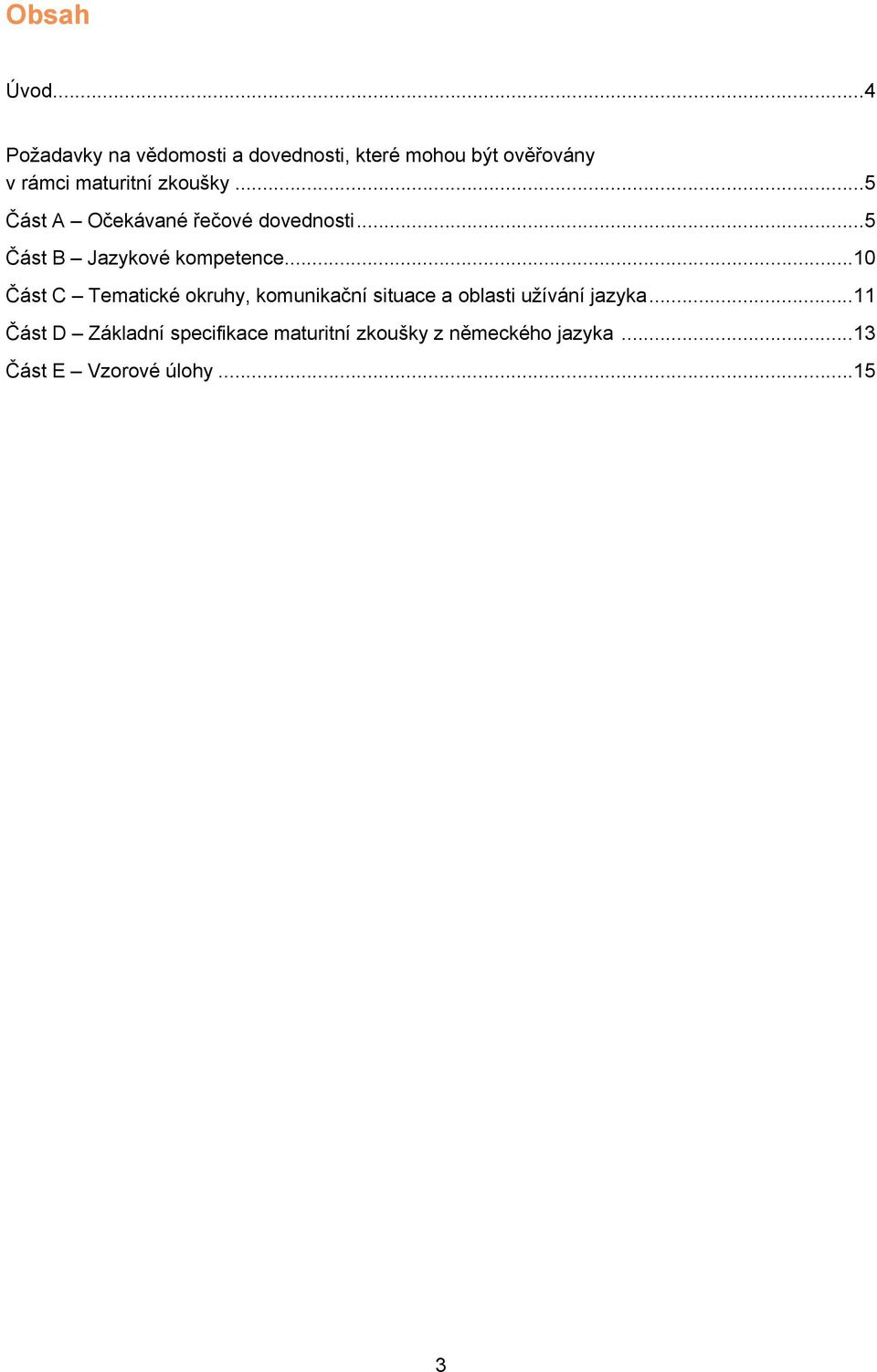 zkoušky... 5 Část A Očekávané řečové dovednosti... 5 Část B Jazykové kompetence.
