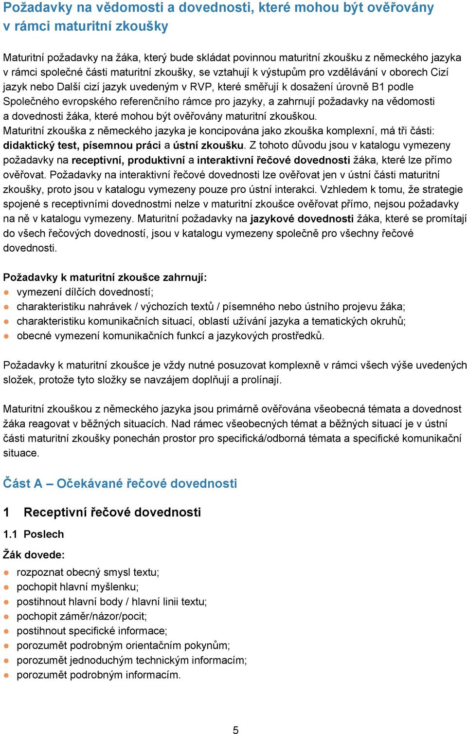 rámce pro jazyky, a zahrnují požadavky na vědomosti a dovednosti žáka, které mohou být ověřovány maturitní zkouškou.