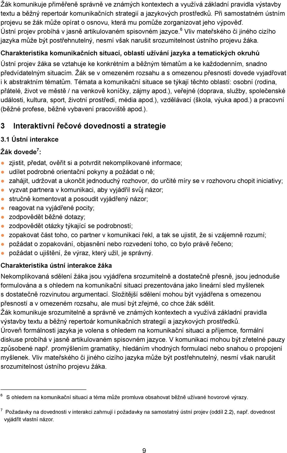 6 Vliv mateřského či jiného cizího jazyka může být postřehnutelný, nesmí však narušit srozumitelnost ústního projevu žáka.