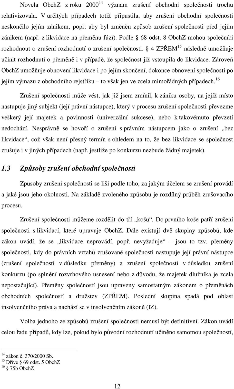 4 ZPŘEM 15 následně umožňuje učinit rozhodnutí o přeměně i v případě, že společnost již vstoupila do likvidace.