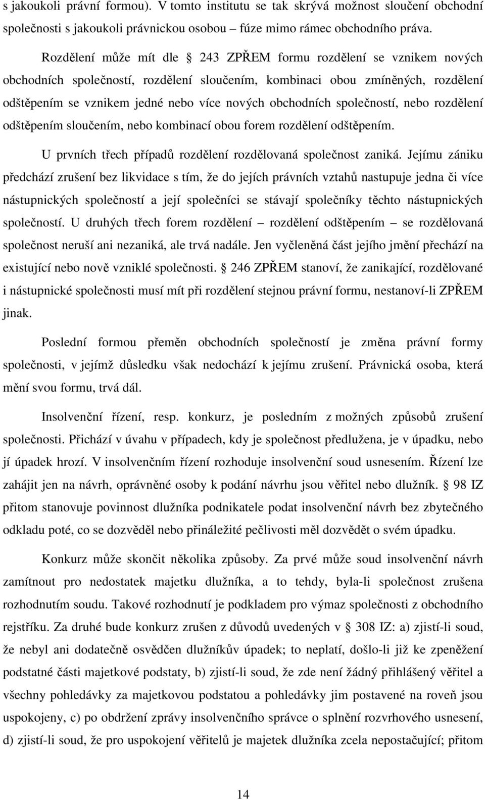 obchodních společností, nebo rozdělení odštěpením sloučením, nebo kombinací obou forem rozdělení odštěpením. U prvních třech případů rozdělení rozdělovaná společnost zaniká.