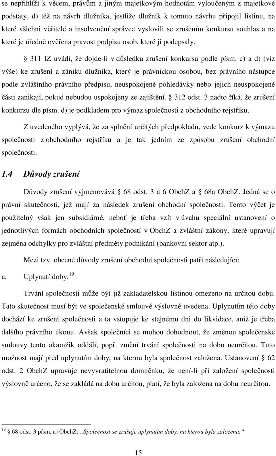 c) a d) (viz výše) ke zrušení a zániku dlužníka, který je právnickou osobou, bez právního nástupce podle zvláštního právního předpisu, neuspokojené pohledávky nebo jejich neuspokojené části zanikají,