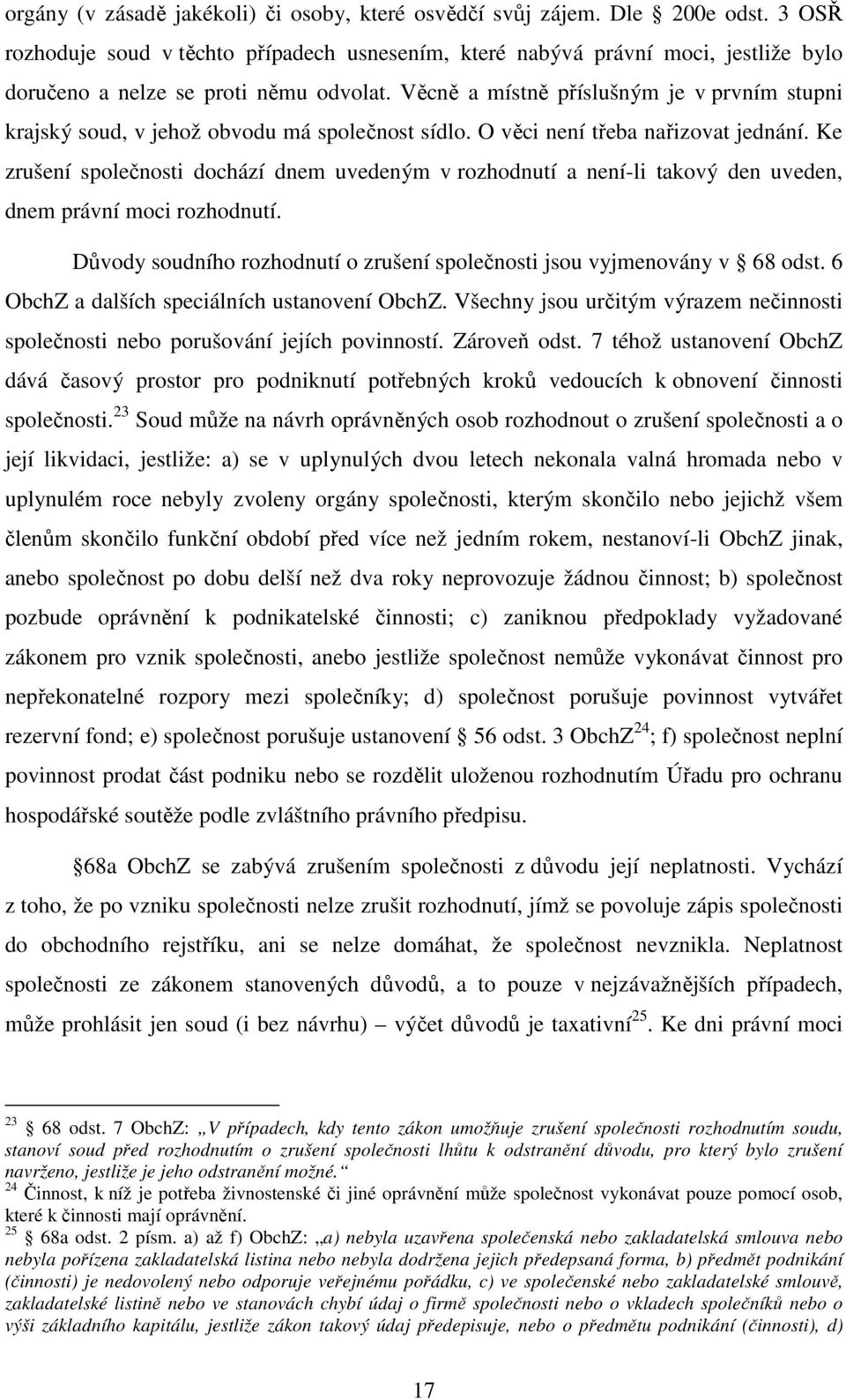 Věcně a místně příslušným je v prvním stupni krajský soud, v jehož obvodu má společnost sídlo. O věci není třeba nařizovat jednání.