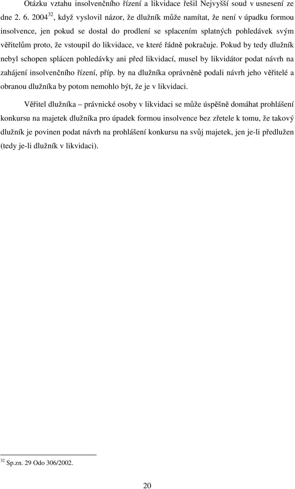 likvidace, ve které řádně pokračuje. Pokud by tedy dlužník nebyl schopen splácen pohledávky ani před likvidací, musel by likvidátor podat návrh na zahájení insolvenčního řízení, příp.