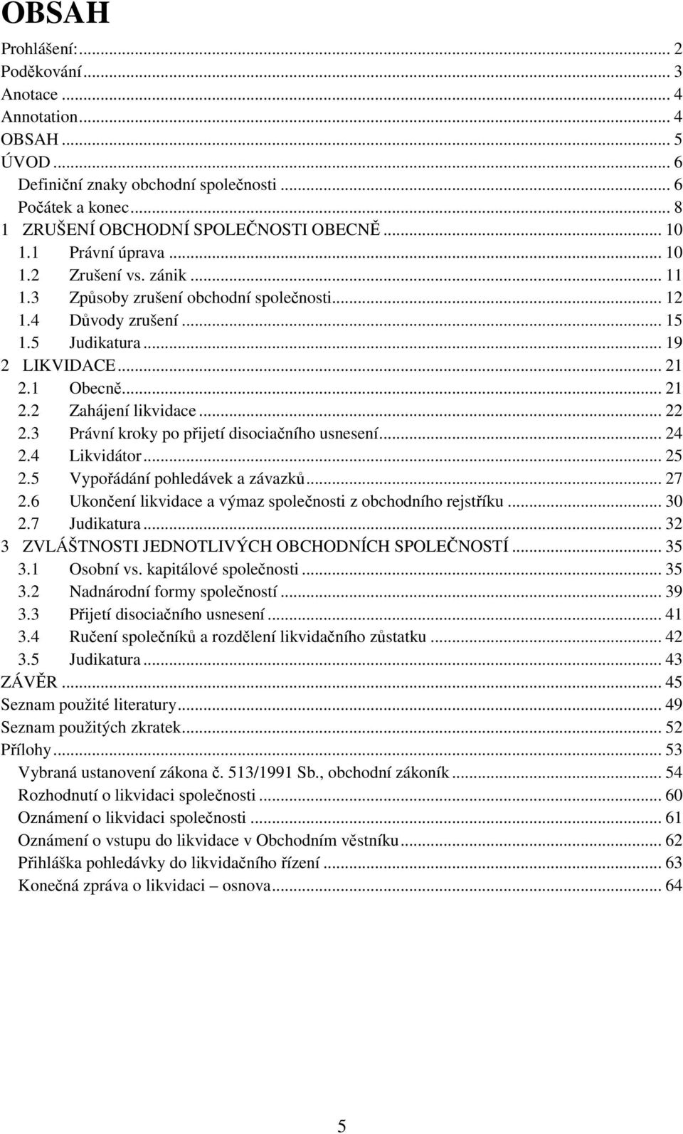 .. 22 2.3 Právní kroky po přijetí disociačního usnesení... 24 2.4 Likvidátor... 25 2.5 Vypořádání pohledávek a závazků... 27 2.6 Ukončení likvidace a výmaz společnosti z obchodního rejstříku... 30 2.