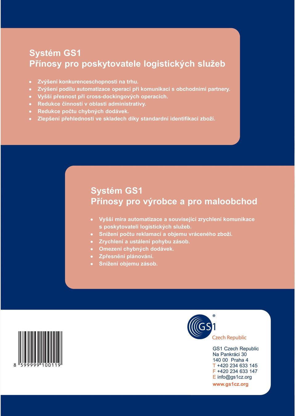 Systém GS1 Přínosy pro výrobce a pro maloobchod Vyšší míra automatizace a související zrychlení komunikace s poskytovateli logistických služeb. Snížení počtu reklamací a objemu vráceného zboží.