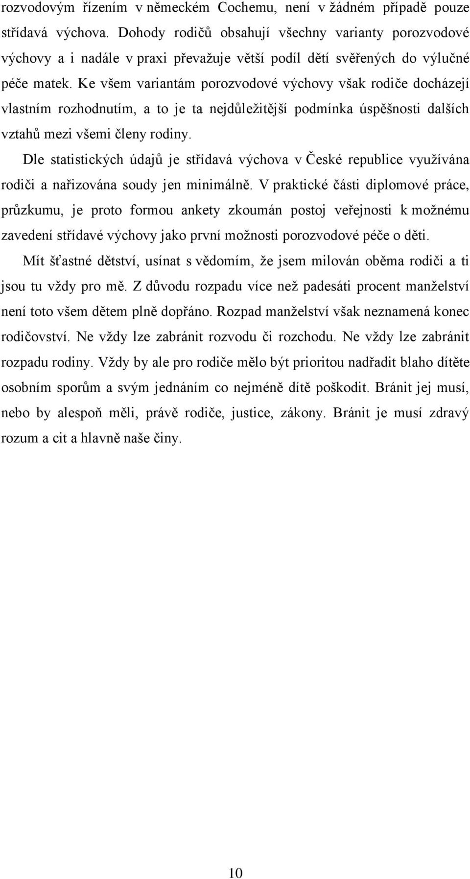 Ke všem variantám porozvodové výchovy však rodiče docházejí vlastním rozhodnutím, a to je ta nejdůleţitější podmínka úspěšnosti dalších vztahů mezi všemi členy rodiny.