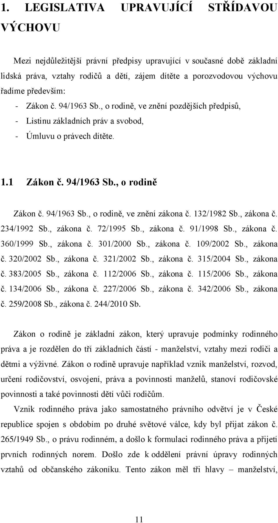 132/1982 Sb., zákona č. 234/1992 Sb., zákona č. 72/1995 Sb., zákona č. 91/1998 Sb., zákona č. 360/1999 Sb., zákona č. 301/2000 Sb., zákona č. 109/2002 Sb., zákona č. 320/2002 Sb., zákona č. 321/2002 Sb.