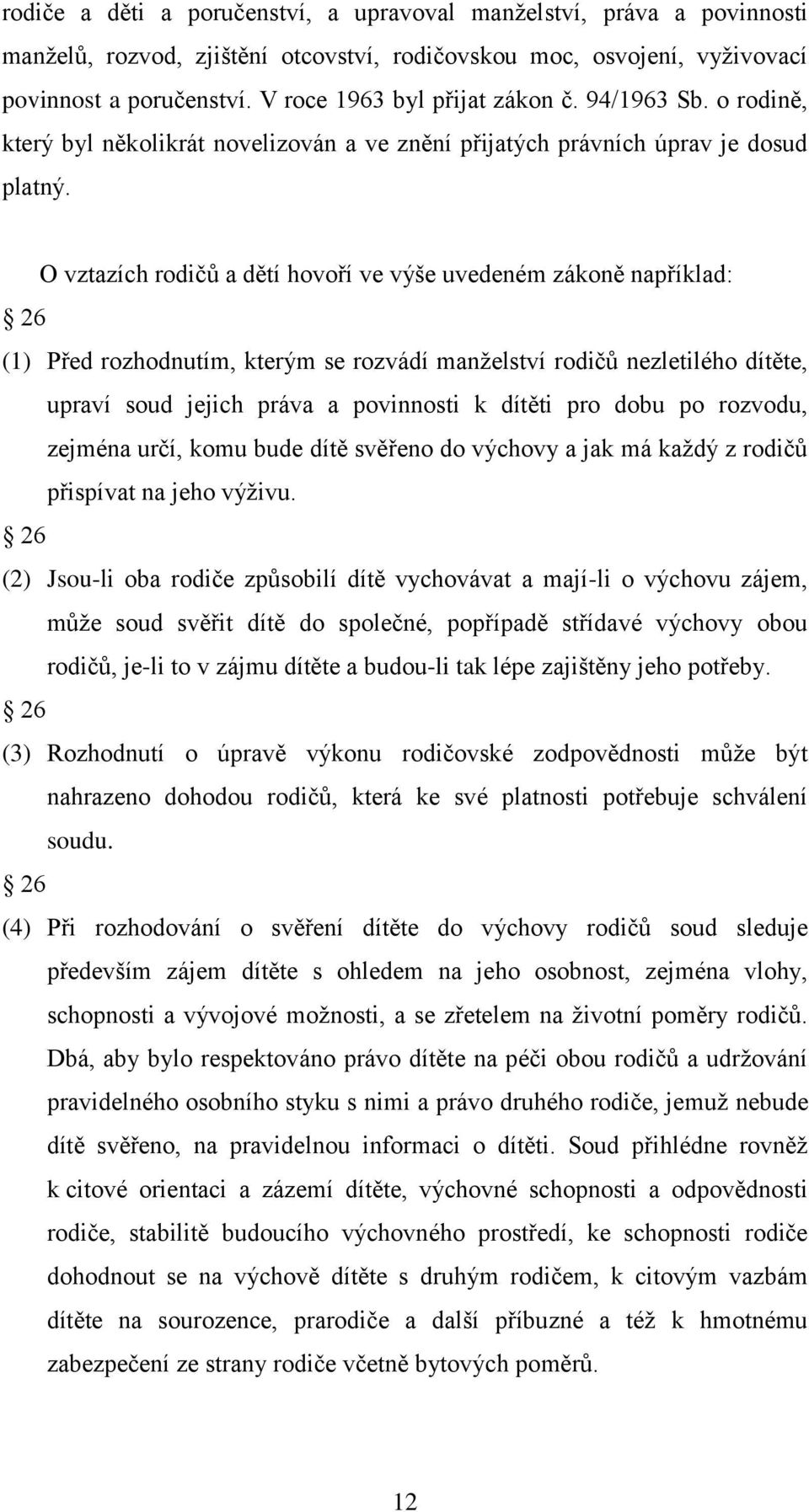 O vztazích rodičů a dětí hovoří ve výše uvedeném zákoně například: 26 (1) Před rozhodnutím, kterým se rozvádí manţelství rodičů nezletilého dítěte, upraví soud jejich práva a povinnosti k dítěti pro