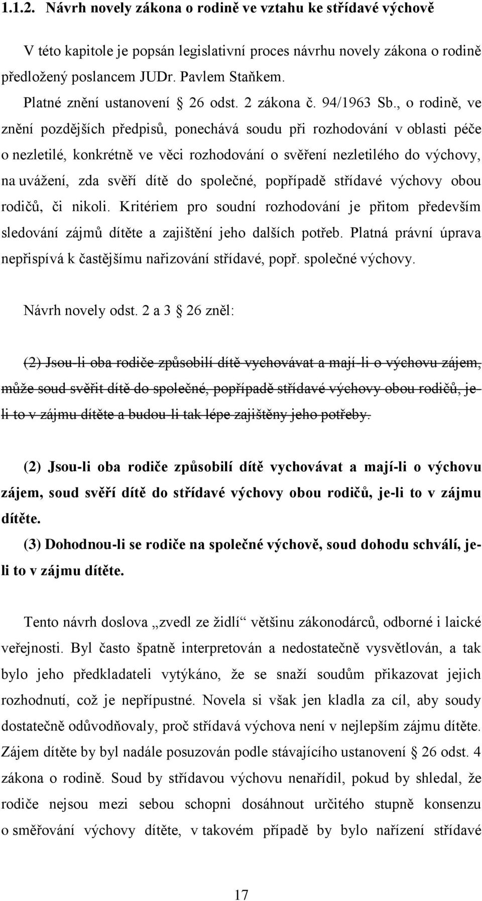 , o rodině, ve znění pozdějších předpisů, ponechává soudu při rozhodování v oblasti péče o nezletilé, konkrétně ve věci rozhodování o svěření nezletilého do výchovy, na uváţení, zda svěří dítě do