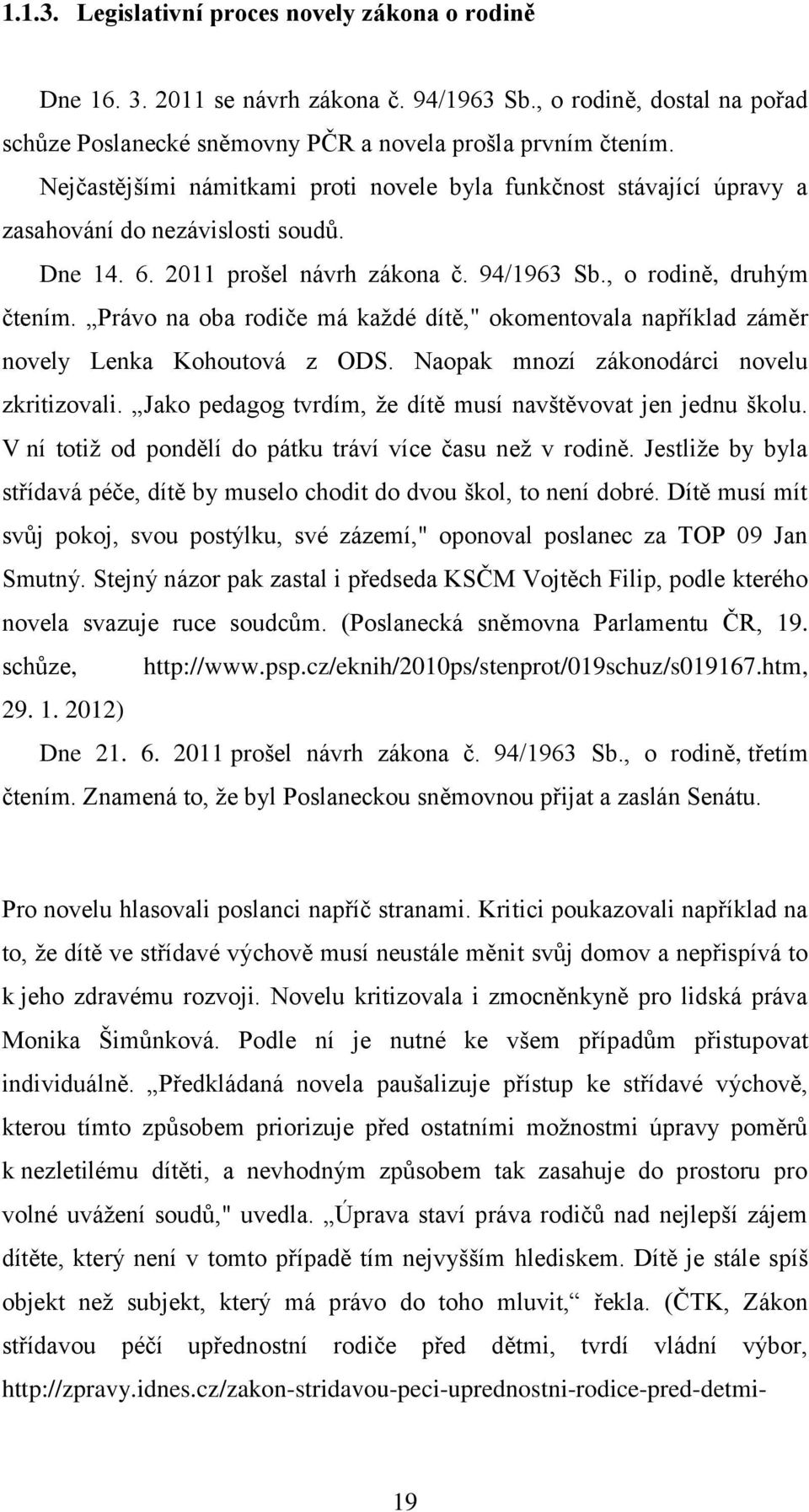 Právo na oba rodiče má kaţdé dítě," okomentovala například záměr novely Lenka Kohoutová z ODS. Naopak mnozí zákonodárci novelu zkritizovali.