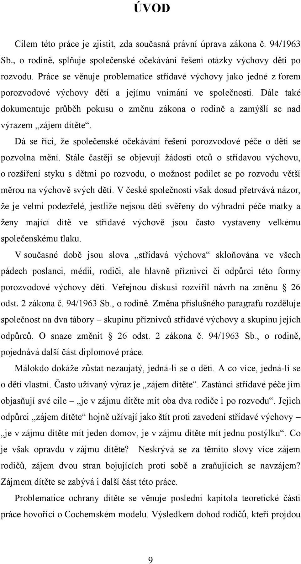 Dále také dokumentuje průběh pokusu o změnu zákona o rodině a zamýšlí se nad výrazem zájem dítěte. Dá se říci, ţe společenské očekávání řešení porozvodové péče o děti se pozvolna mění.