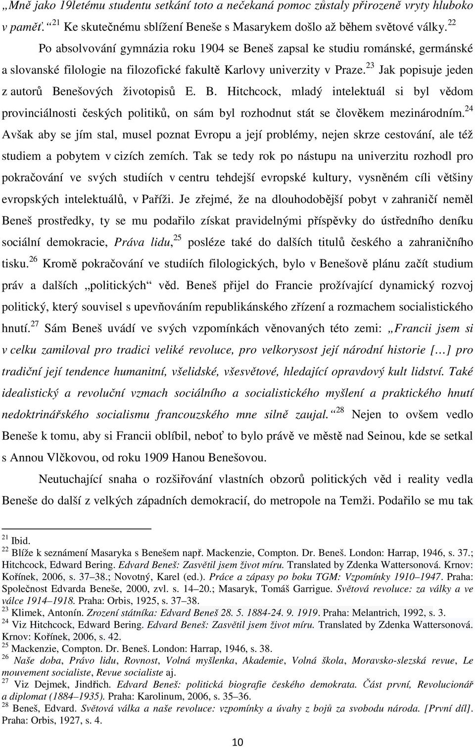 23 Jak popisuje jeden z autorů Benešových životopisů E. B. Hitchcock, mladý intelektuál si byl vědom provinciálnosti českých politiků, on sám byl rozhodnut stát se člověkem mezinárodním.