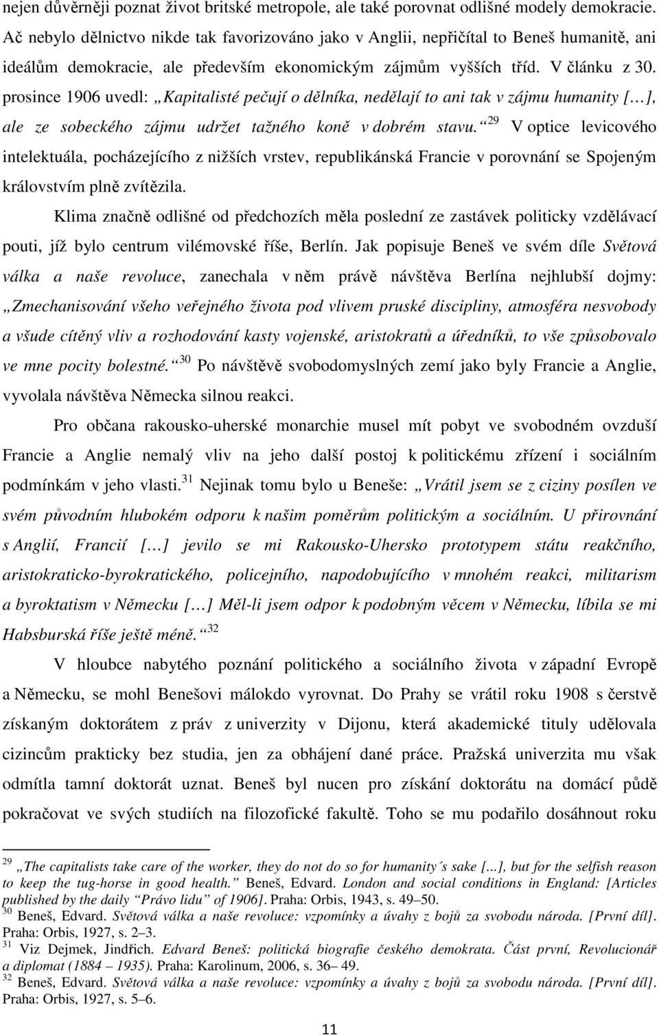 prosince 1906 uvedl: Kapitalisté pečují o dělníka, nedělají to ani tak v zájmu humanity [ ], ale ze sobeckého zájmu udržet tažného koně v dobrém stavu.