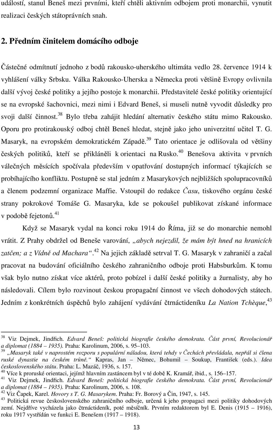 Válka Rakousko-Uherska a Německa proti většině Evropy ovlivnila další vývoj české politiky a jejího postoje k monarchii.