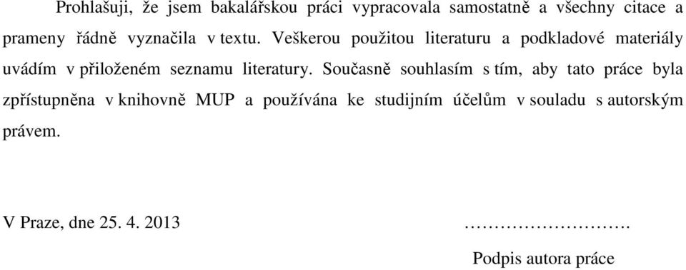 Veškerou použitou literaturu a podkladové materiály uvádím v přiloženém seznamu literatury.