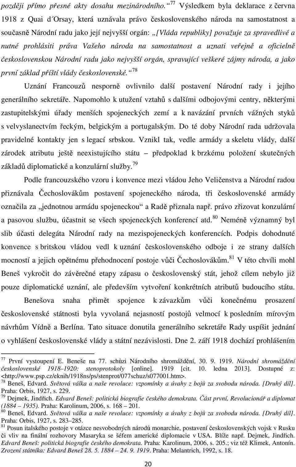 spravedlivé a nutné prohlásiti práva Vašeho národa na samostatnost a uznati veřejně a oficielně československou Národní radu jako nejvyšší orgán, spravující veškeré zájmy národa, a jako první základ