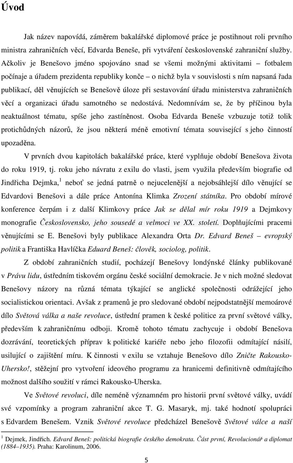 Benešově úloze při sestavování úřadu ministerstva zahraničních věcí a organizaci úřadu samotného se nedostává. Nedomnívám se, že by příčinou byla neaktuálnost tématu, spíše jeho zastíněnost.