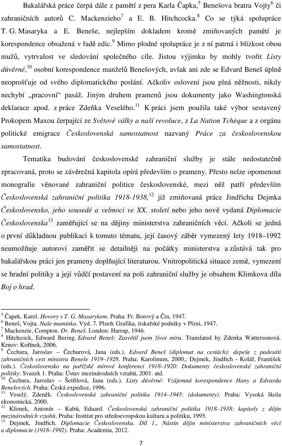 Jistou výjimku by mohly tvořit Listy důvěrné, 10 osobní korespondence manželů Benešových, avšak ani zde se Edvard Beneš úplně neoprošťuje od svého diplomatického poslání.