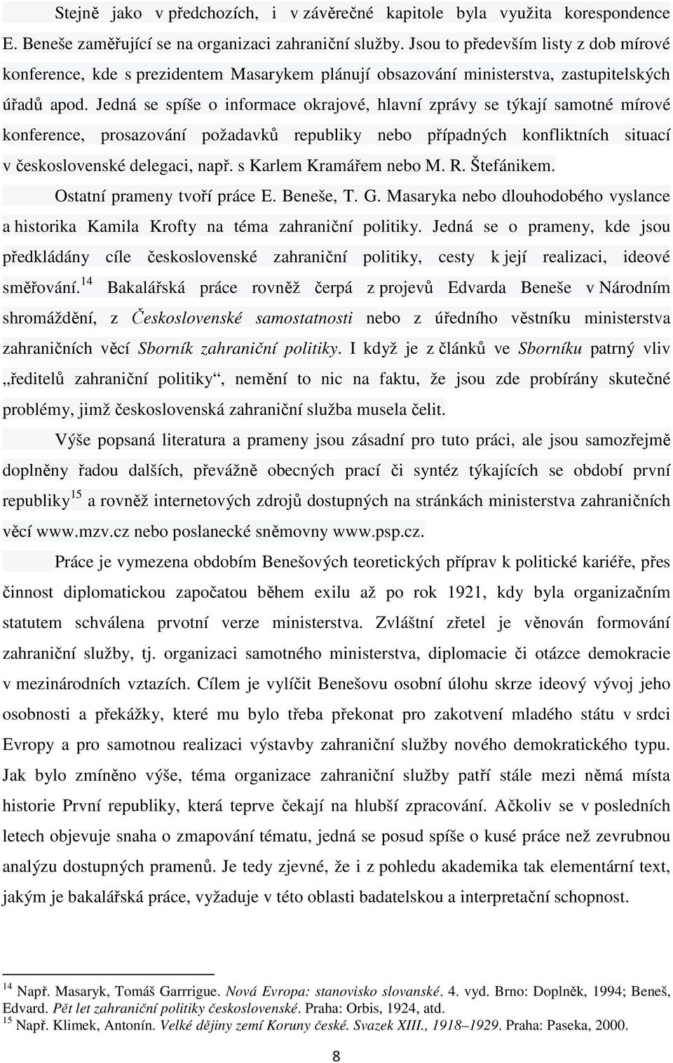 Jedná se spíše o informace okrajové, hlavní zprávy se týkají samotné mírové konference, prosazování požadavků republiky nebo případných konfliktních situací v československé delegaci, např.