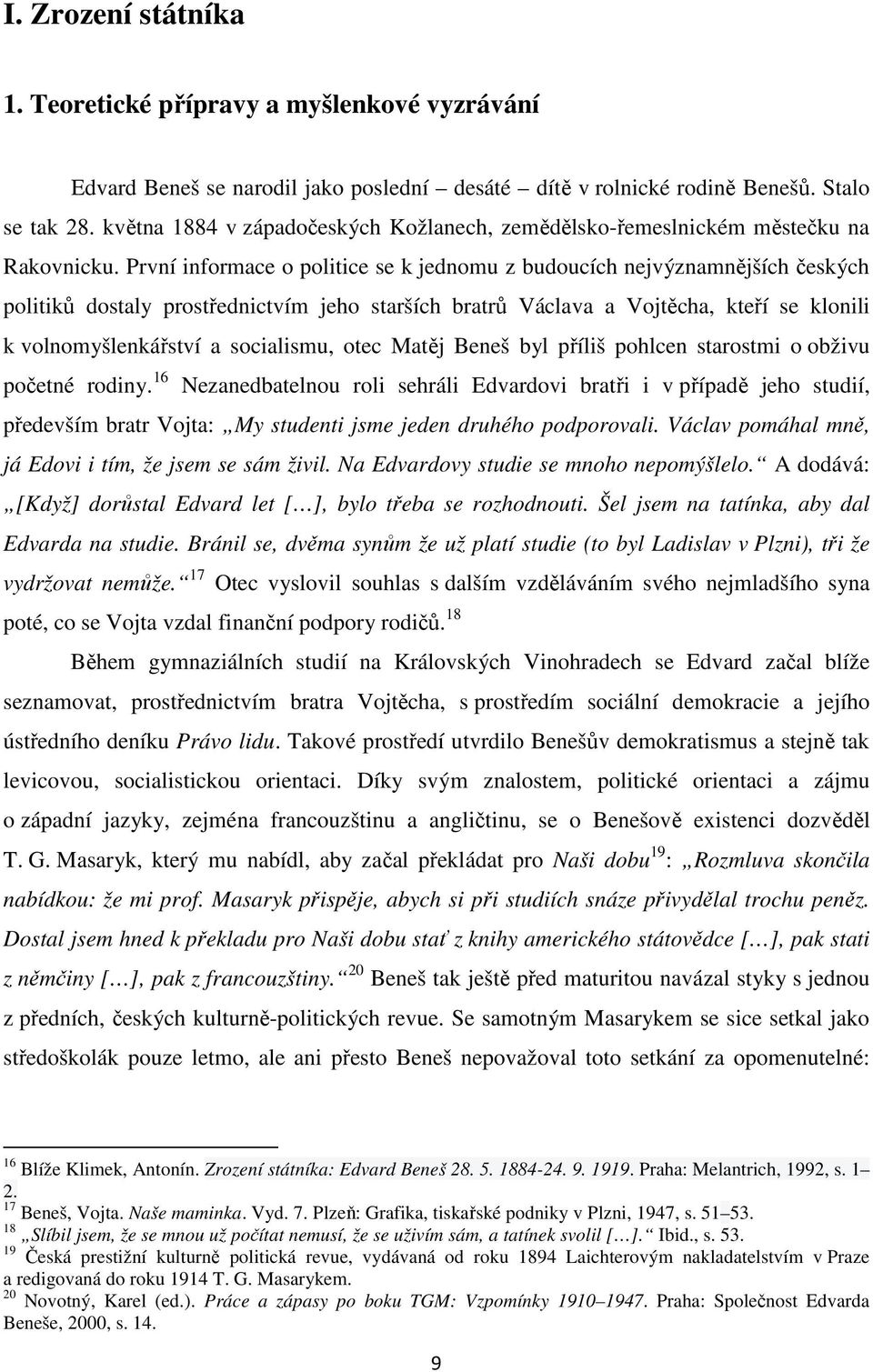 První informace o politice se k jednomu z budoucích nejvýznamnějších českých politiků dostaly prostřednictvím jeho starších bratrů Václava a Vojtěcha, kteří se klonili k volnomyšlenkářství a