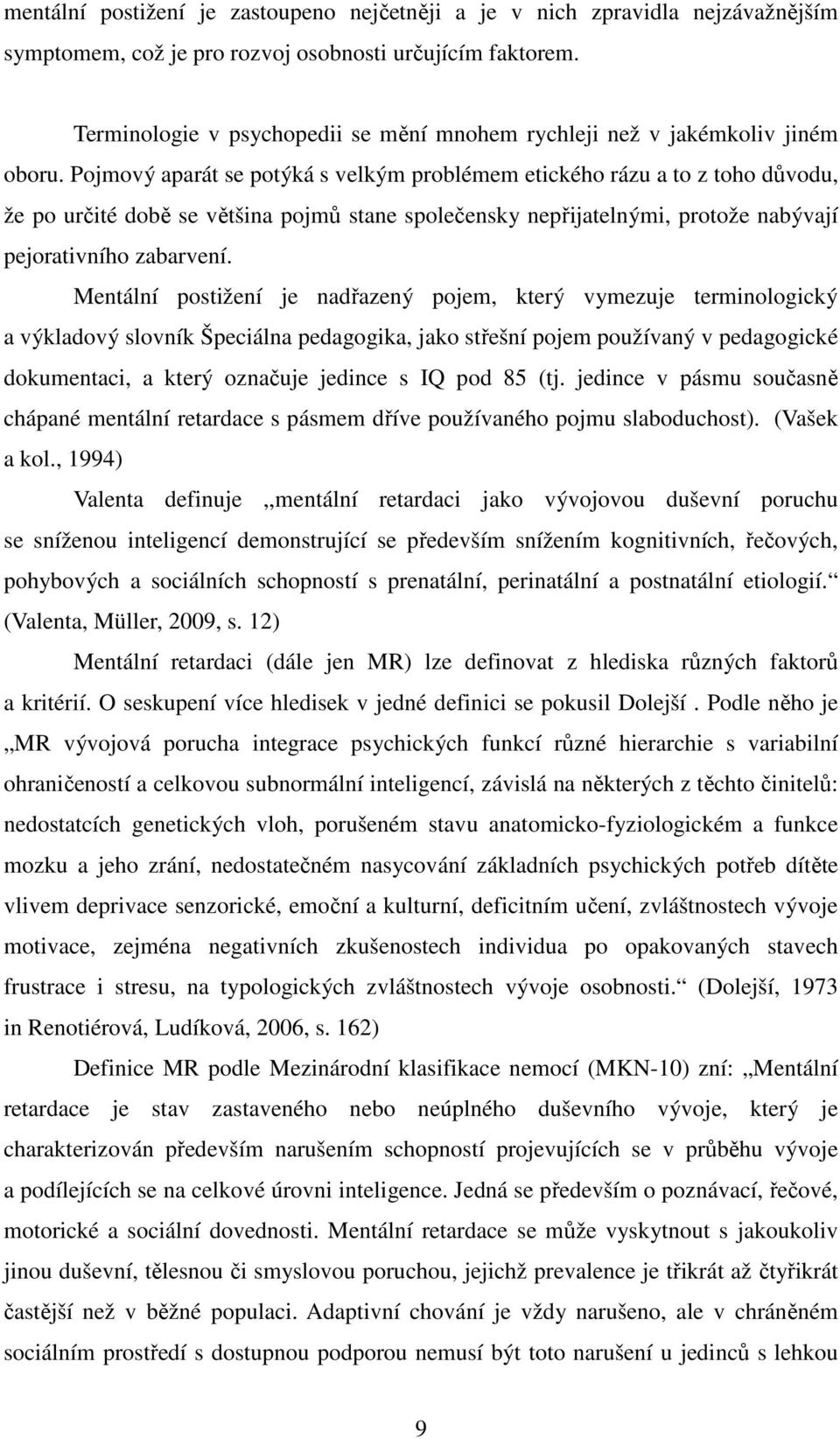 Pojmový aparát se potýká s velkým problémem etického rázu a to z toho důvodu, že po určité době se většina pojmů stane společensky nepřijatelnými, protože nabývají pejorativního zabarvení.